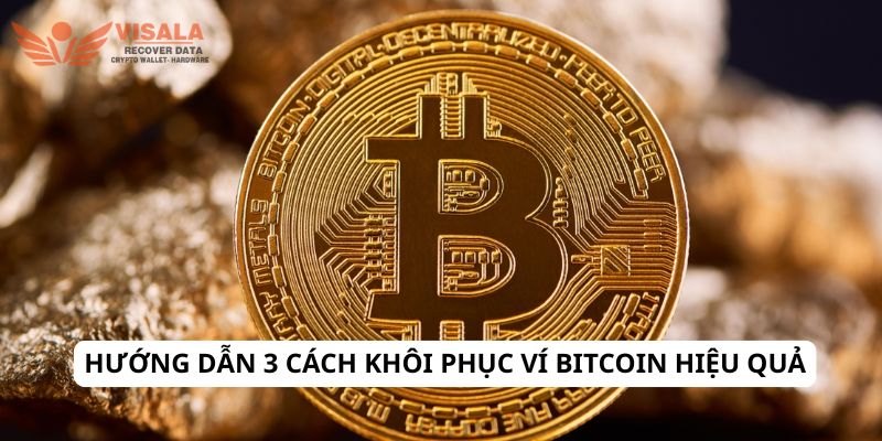 Hướng dẫn 3 cách khôi phục ví Bitcoin hiệu quả từ A - Z