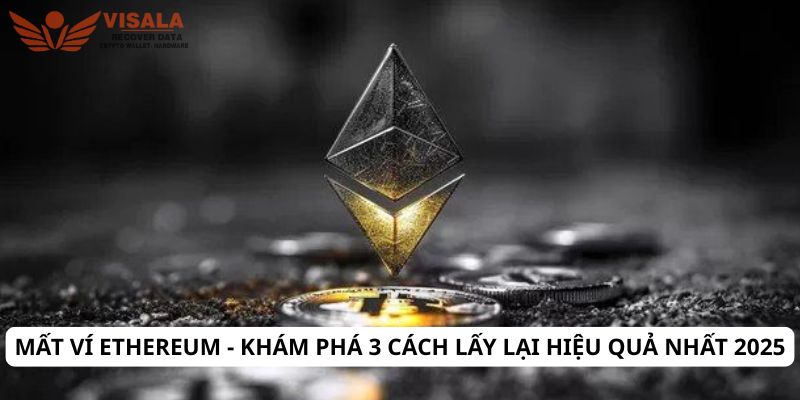 Mất ví Ethereum - Khám phá 3 cách lấy lại hiệu quả nhất 2025