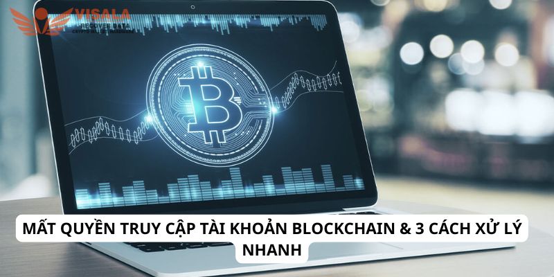 Mất quyền truy cập tài khoản blockchain & 3 cách xử lý nhanh