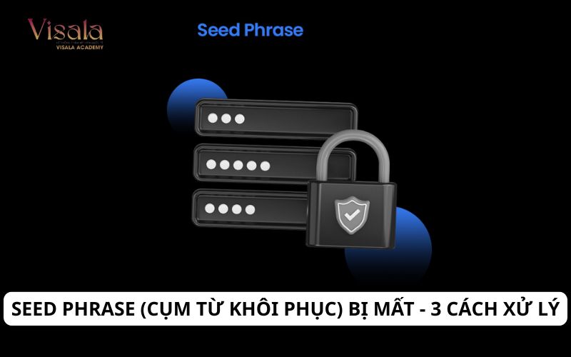 Seed Phrase (cụm từ khôi phục) bị mất - 3 cách xử lý