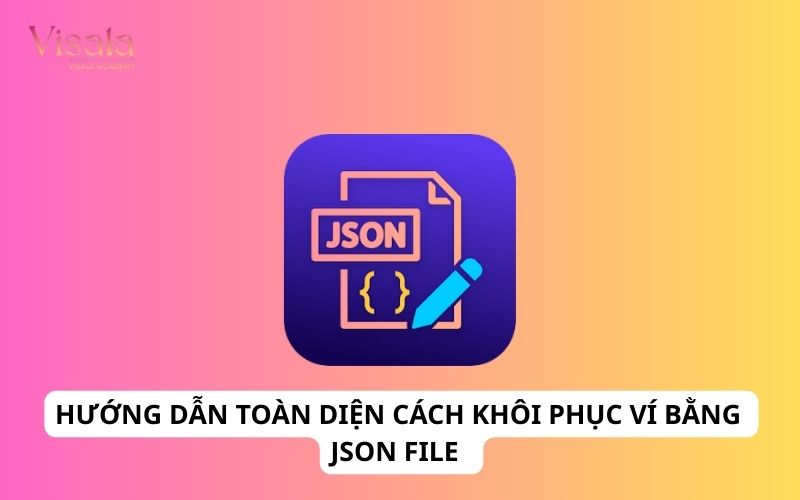 Hướng Dẫn Toàn Diện Cách Khôi Phục Ví Bằng JSON File