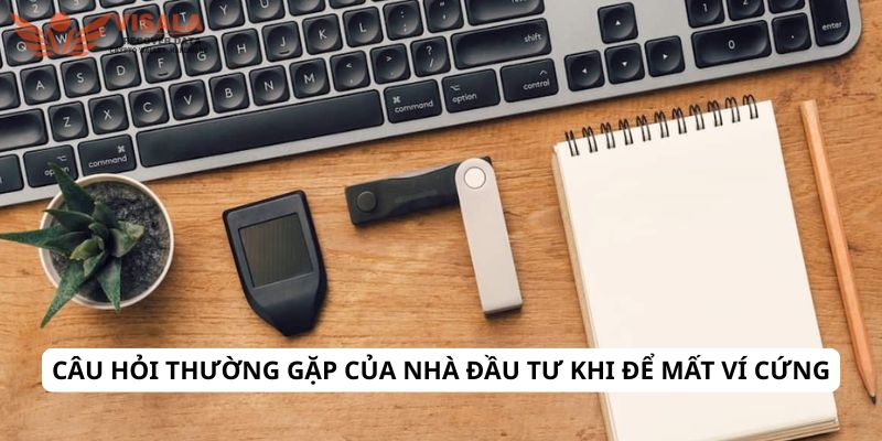 Câu hỏi thường gặp của nhà đầu tư khi để mất ví cứng